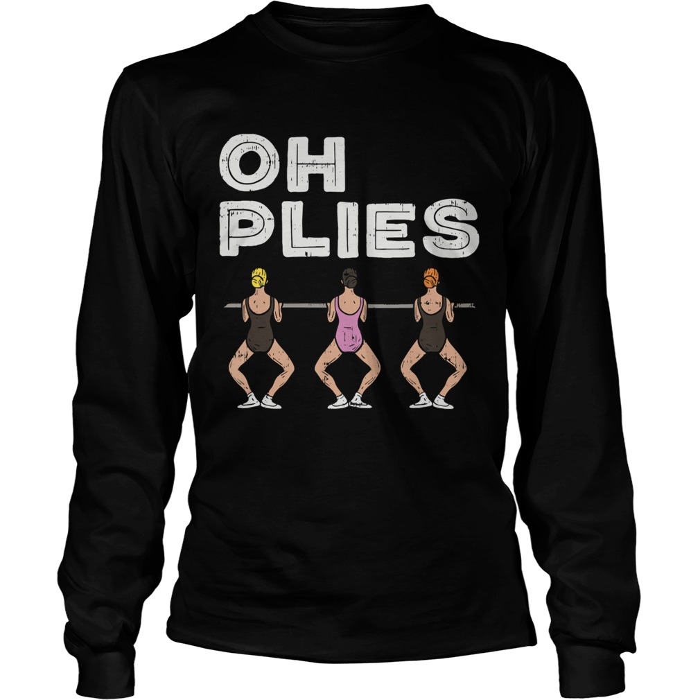 Oh Plies I Funny Ballerina Ballet Dance  Long Sleeve