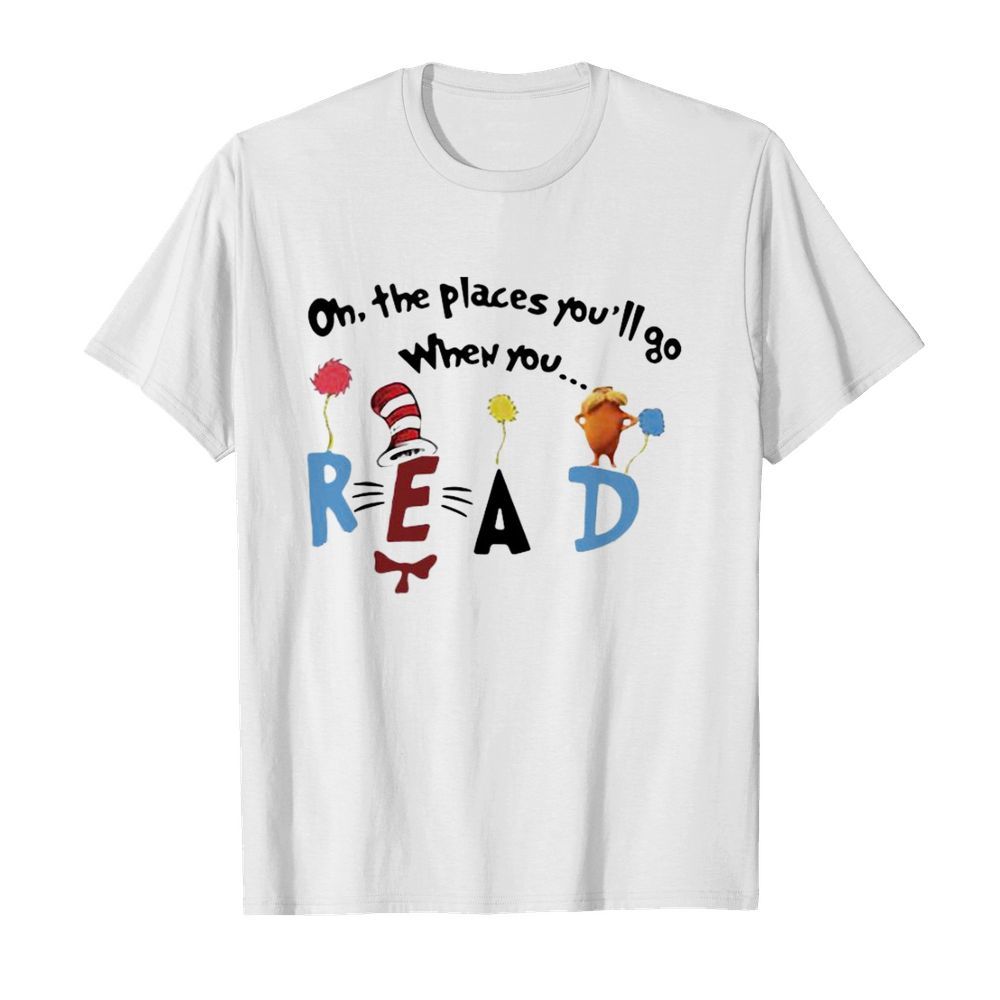 Oh The Places You’ll Go When You Read shirt