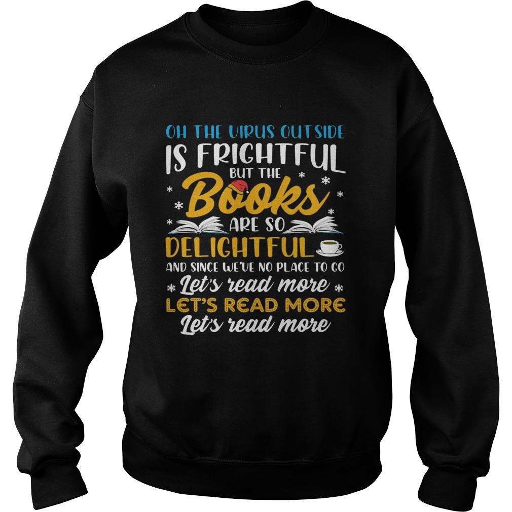 Oh The Virus Outside Is Frightful But The Books Are So Delightful And Since Weve No Place To Go sh Sweatshirt