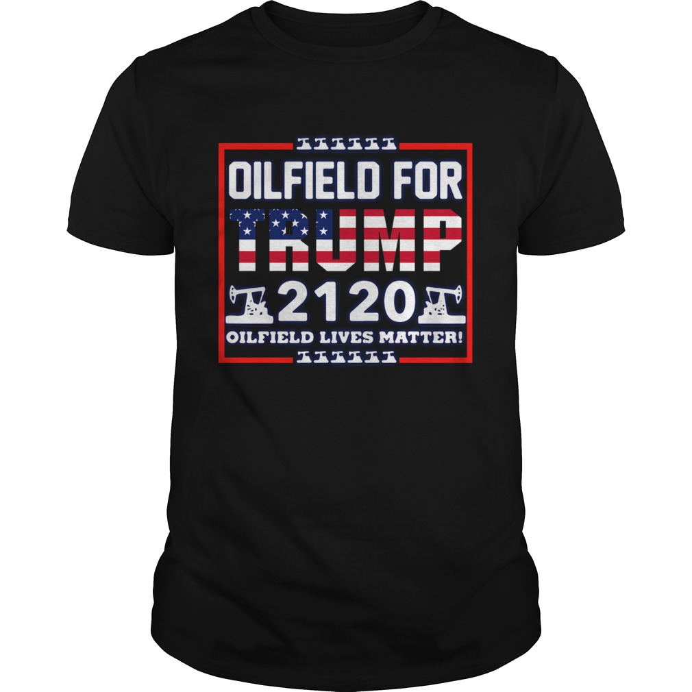 Oilfield For Trump 2020 Oilfield Live Matter shirt