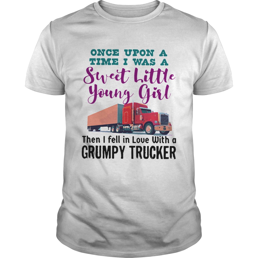 Once Upon A Time I Was A Sweet Little Young Girl Then I Fell In Love With A Grumpy Trucker shirt