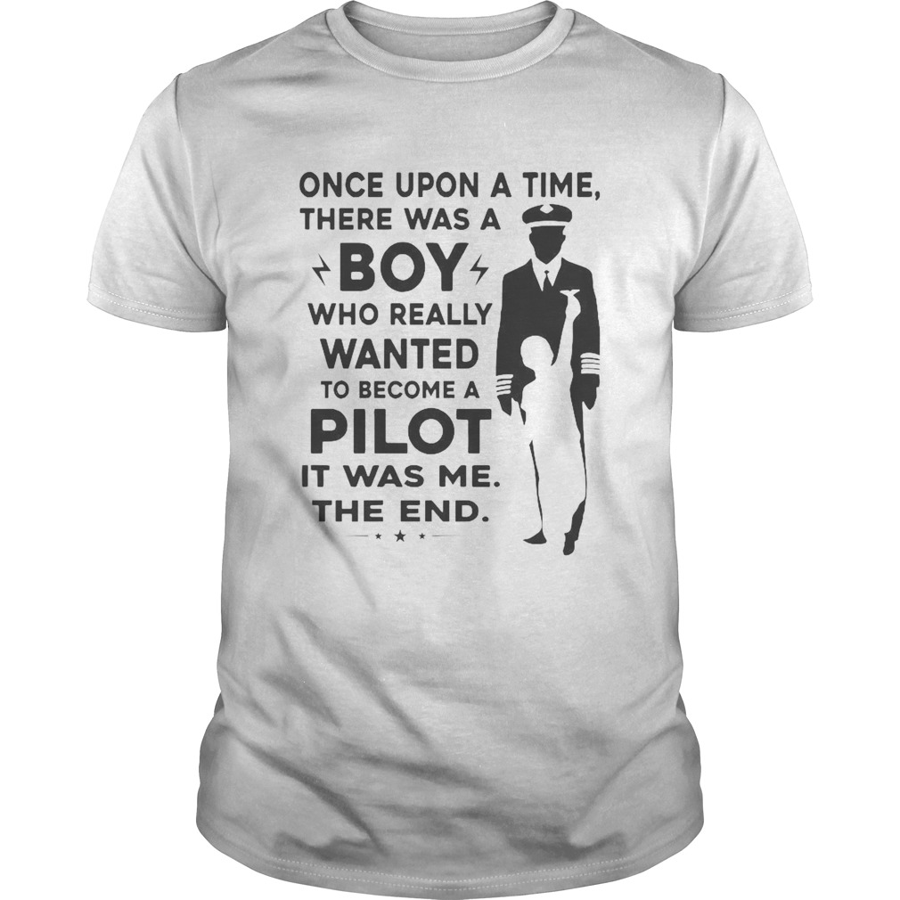 Once Upon A Time There Was A Boy Who Really Wanted To Become A Pilot It Was Me The End shirt