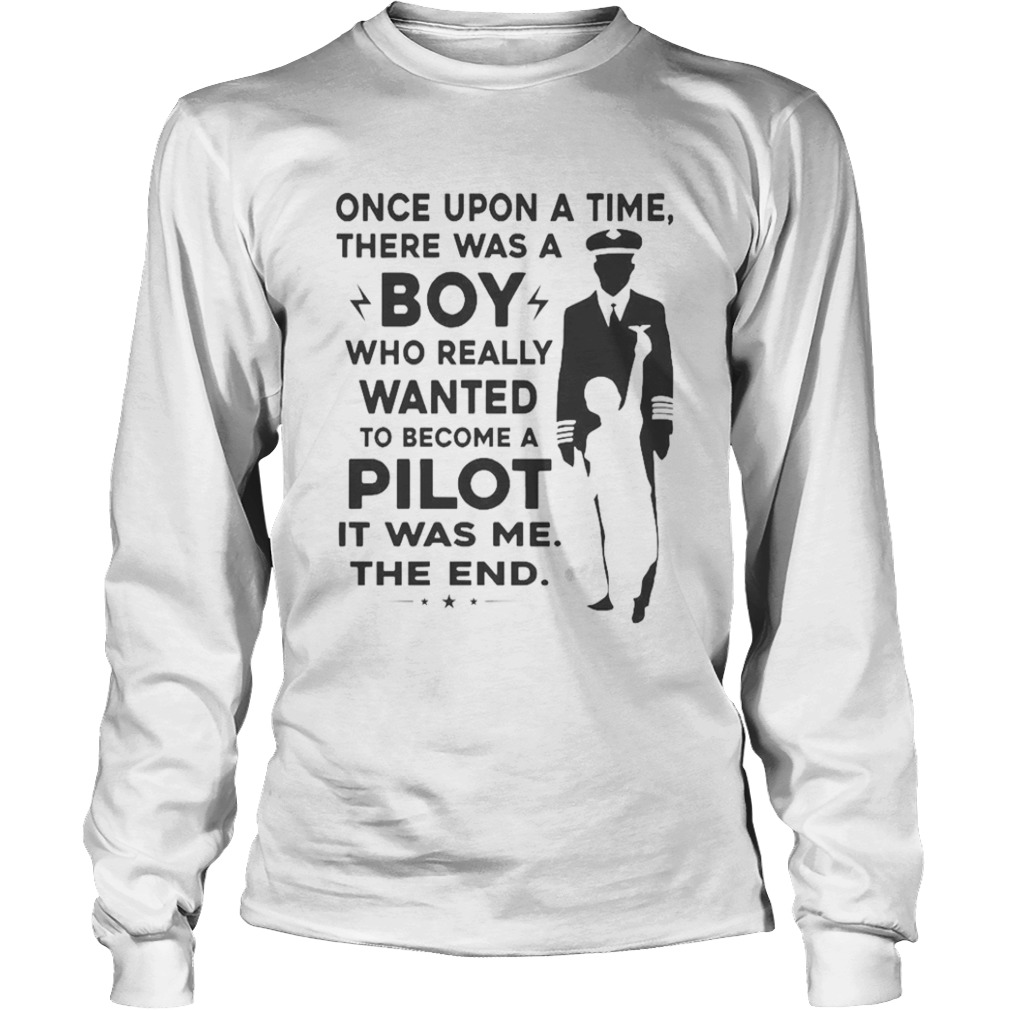 Once Upon A Time There Was A Boy Who Really Wanted To Become A Pilot It Was Me The End  Long Sleeve