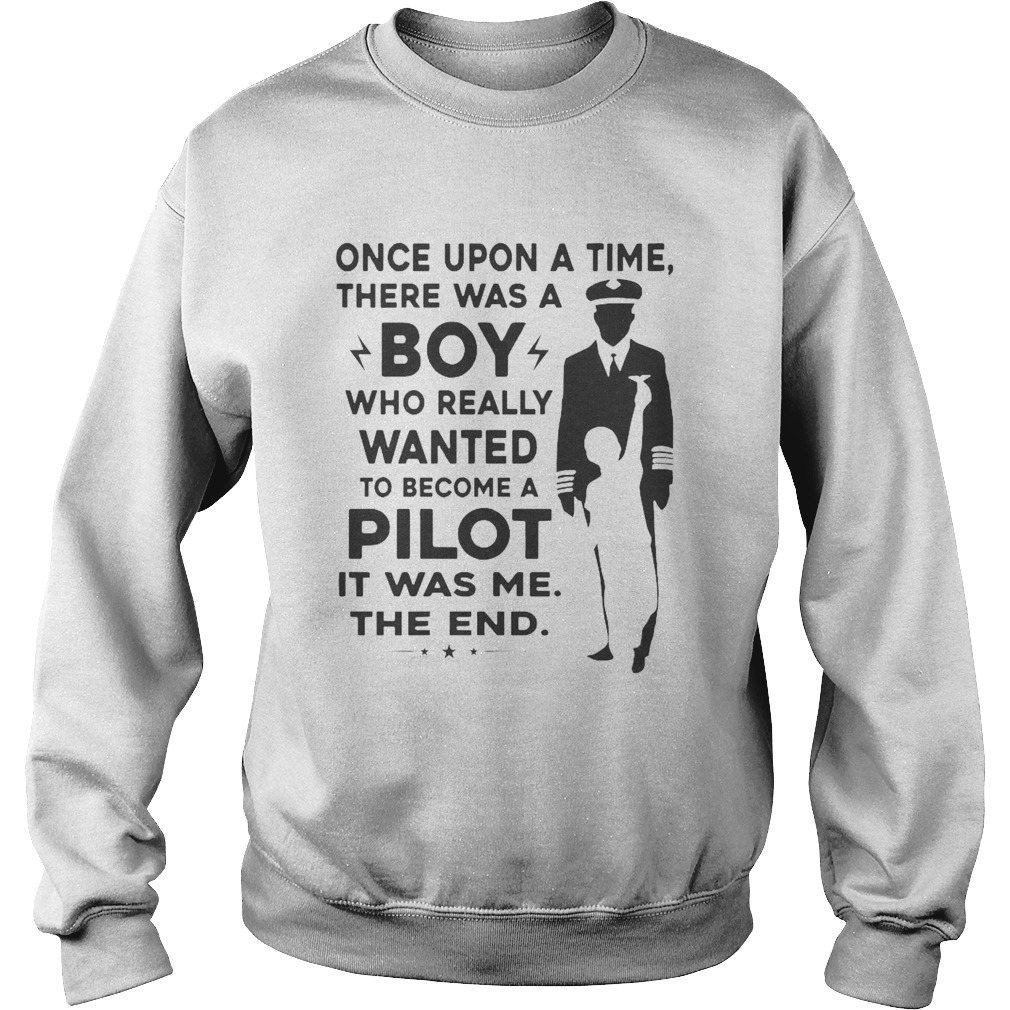 Once Upon A Time There Was A Boy Who Really Wanted To Become A Pilot It Was Me The End  Sweatshirt