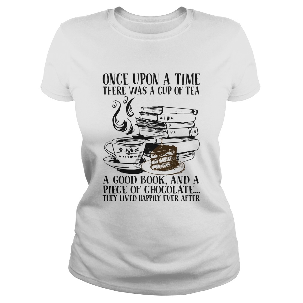 Once Upon A Time There Was A Cup Of Tea A Good Book And A Piece Of Chocolate They Lived Happily Eve Classic Ladies