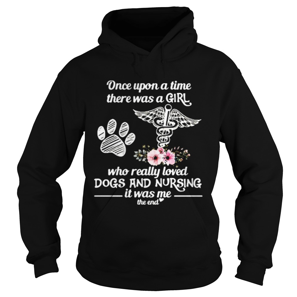 Once Upon A Time There Was A Girl Who Really Loved Dogs And Nursing It Was Me  Hoodie