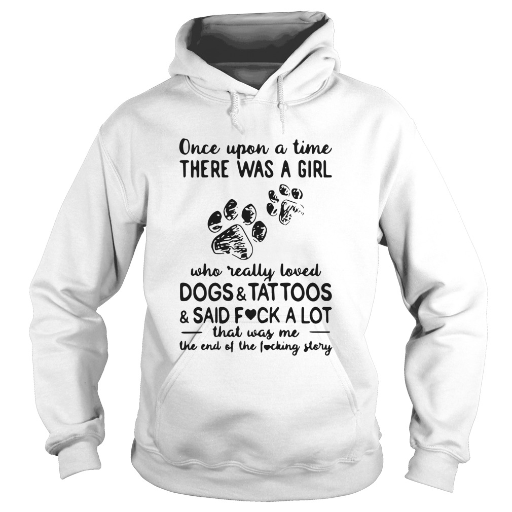 Once Upon Time There Was A Girl Who Really Loved Dogs And Tattoos And Said Fuck A Lot That Was Me T Hoodie