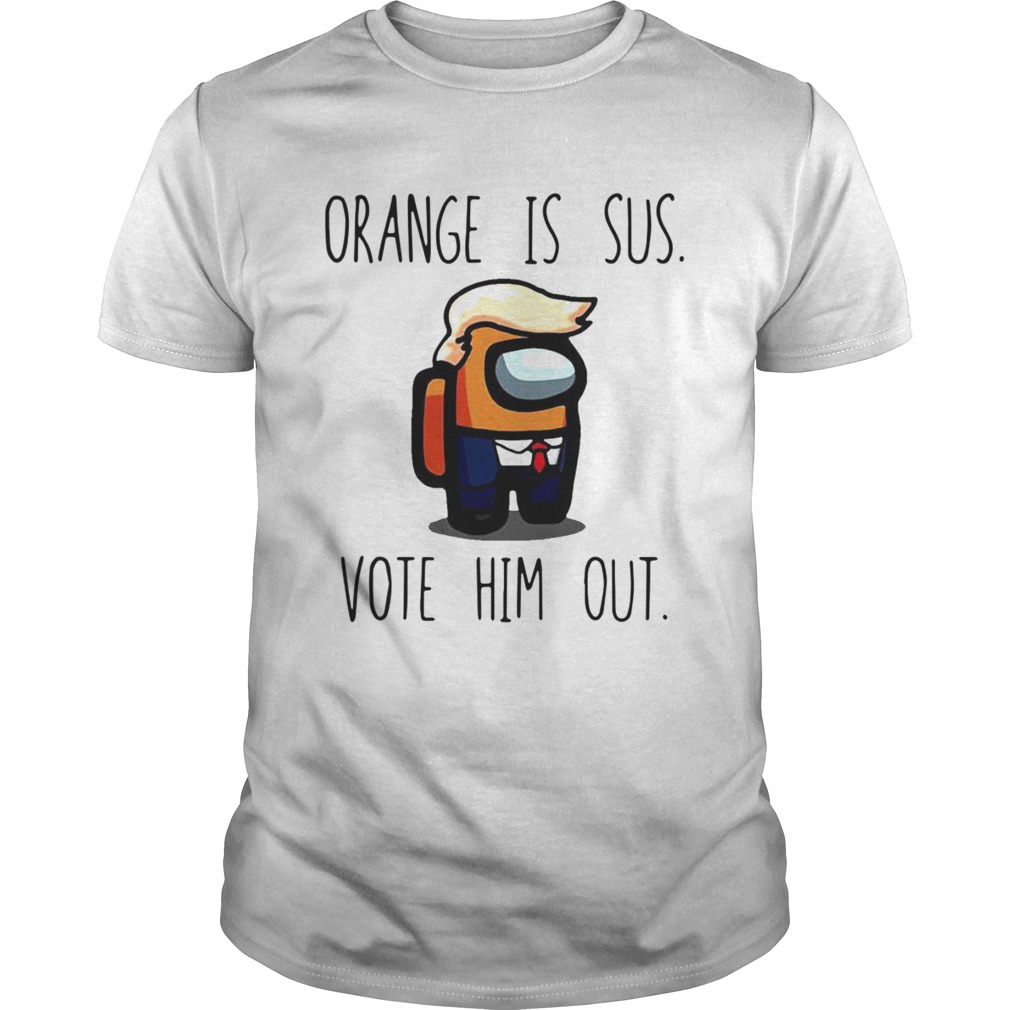 Orange Is Sus Vote Him Out shirt