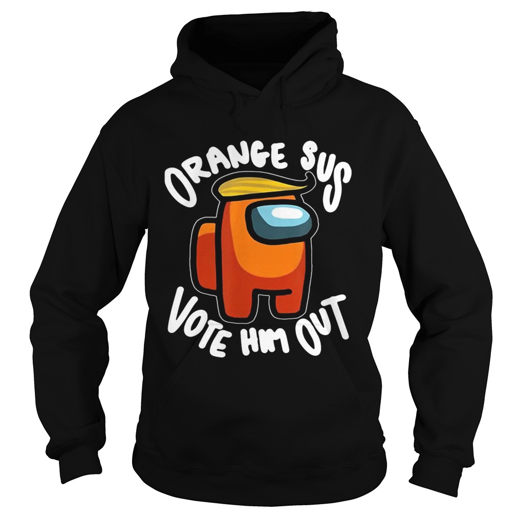 Orange Sus Vote Him Out Impostor Among Funny Vote Us  Hoodie