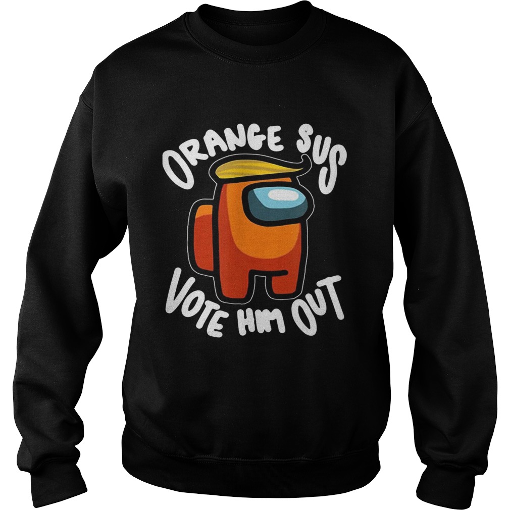 Orange Sus Vote Him Out Impostor Among Funny Vote Us  Sweatshirt