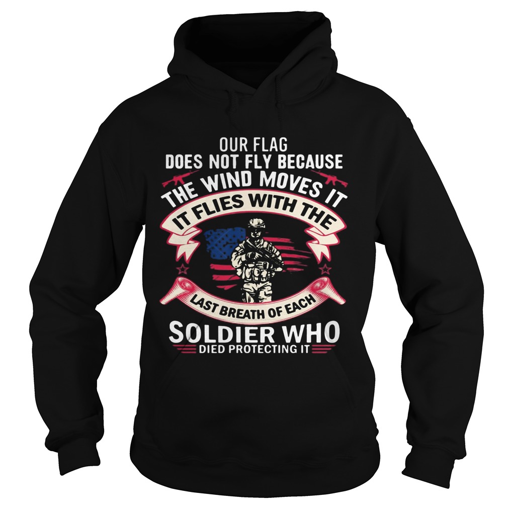 Our Flag Does Not Fly Because The Wind Moves It Soldier Who  Hoodie