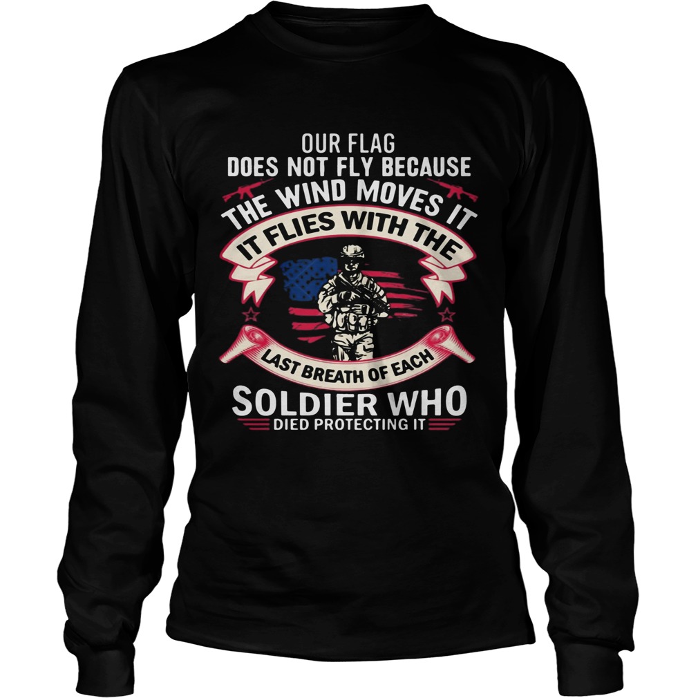 Our Flag Does Not Fly Because The Wind Moves It Soldier Who  Long Sleeve