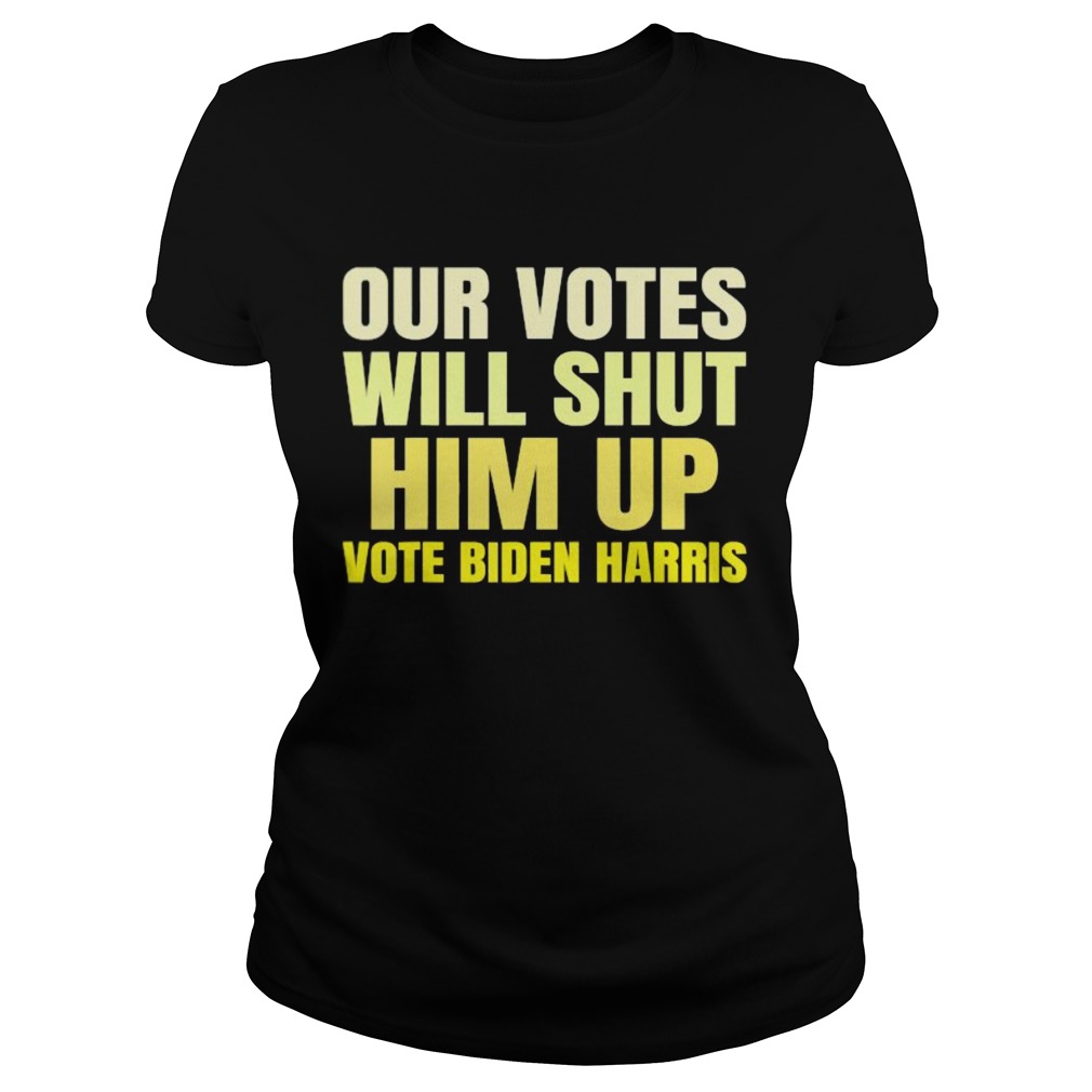 Our votes will shut him up vote biden harris  Classic Ladies