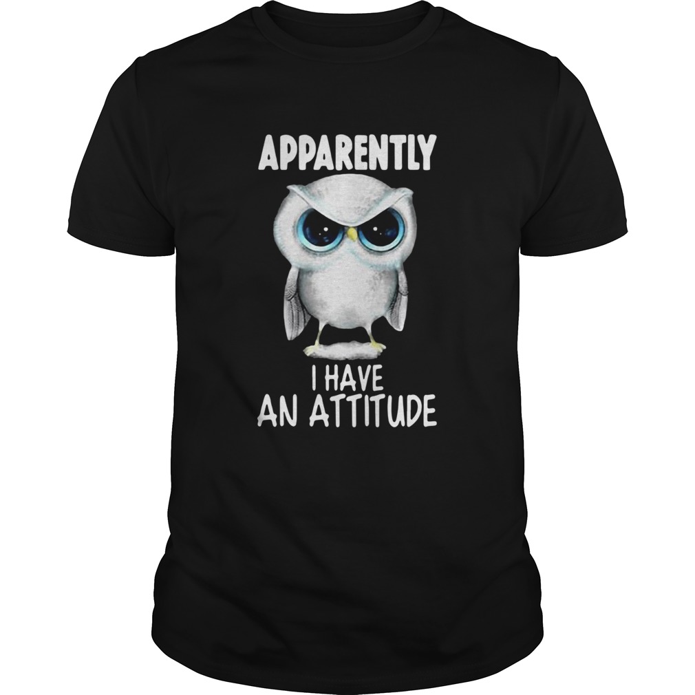 Owl Apparently I Have An Attitude shirt