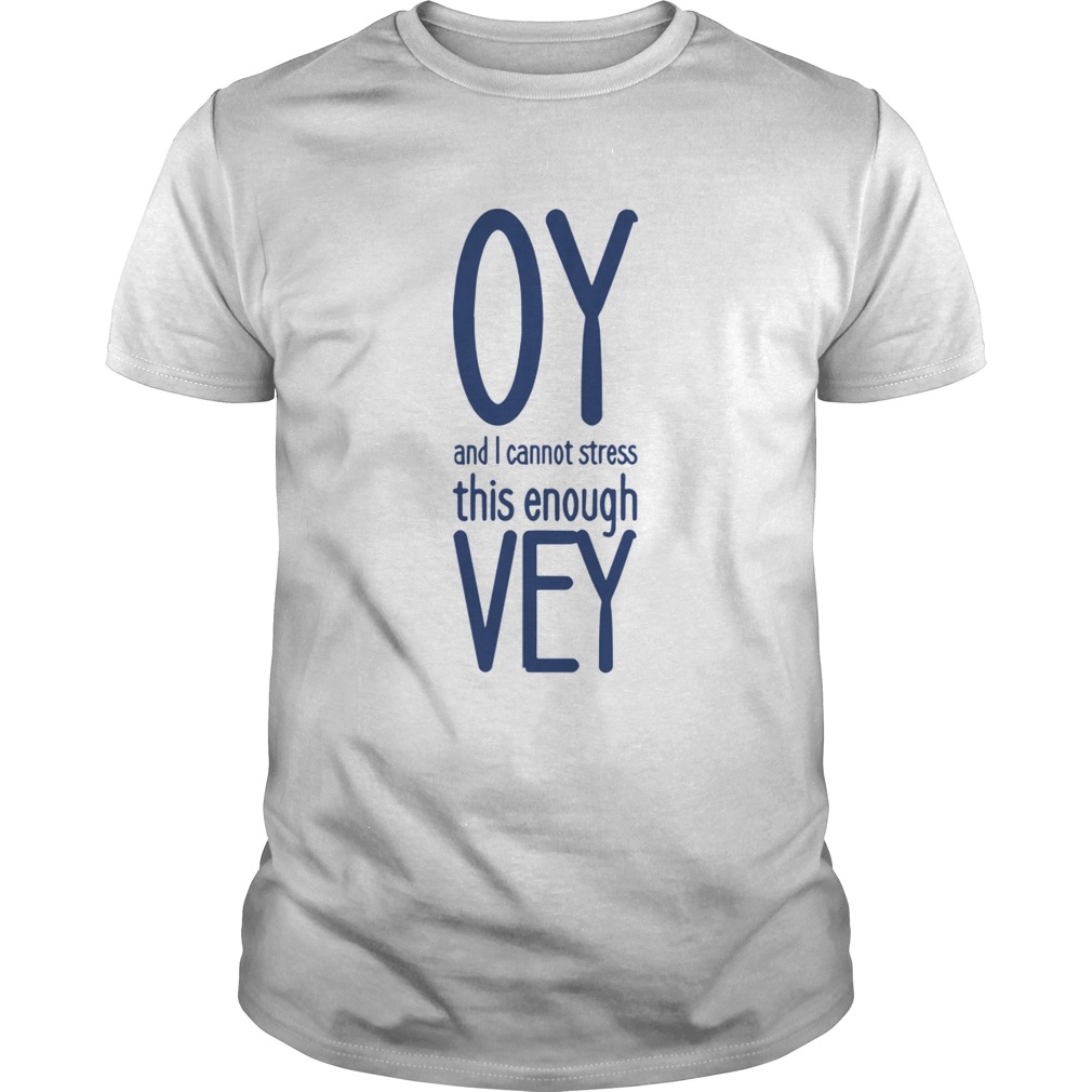 Oy And I Vannot Stress This Enough Vey shirt