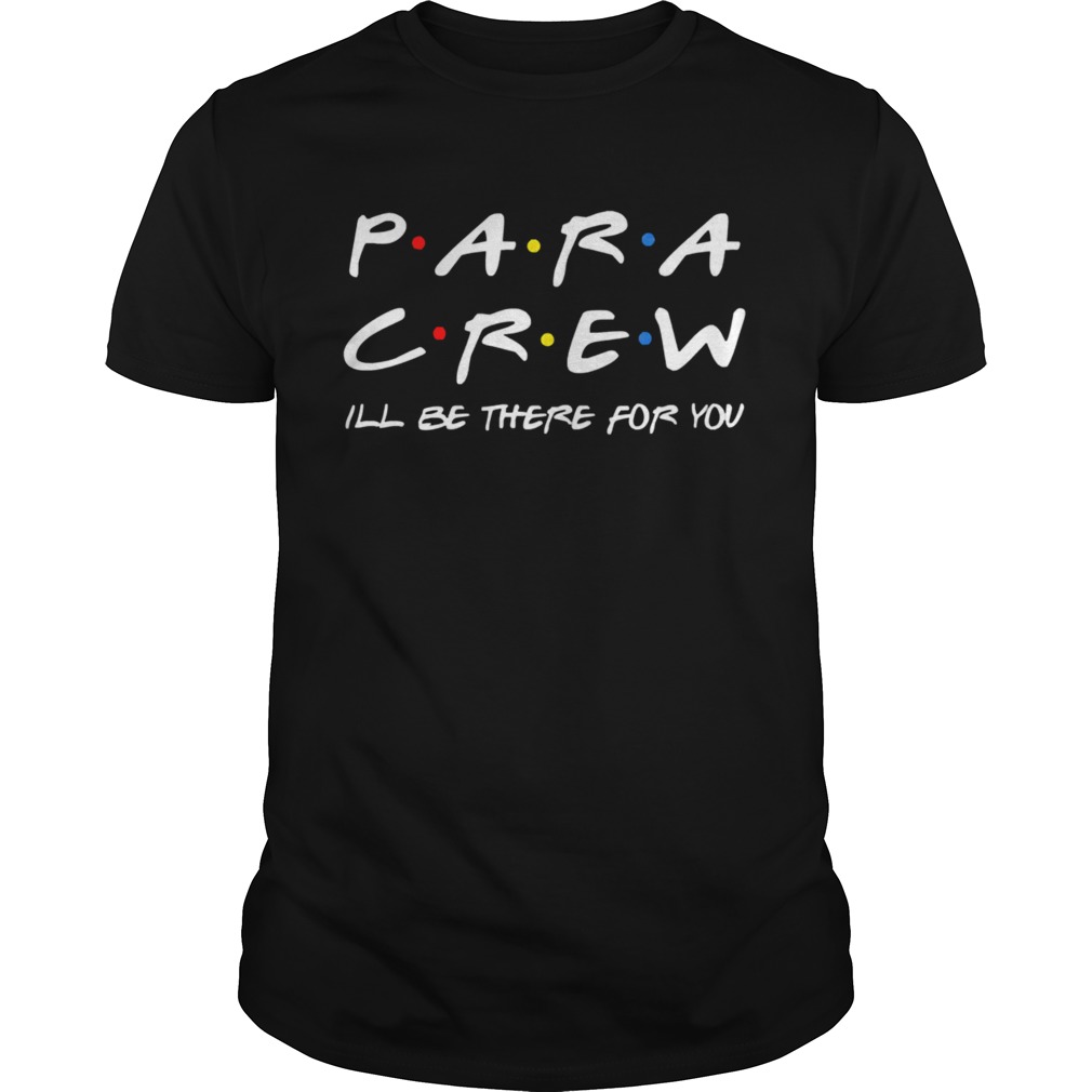 Para Crew ill be there for you  Unisex