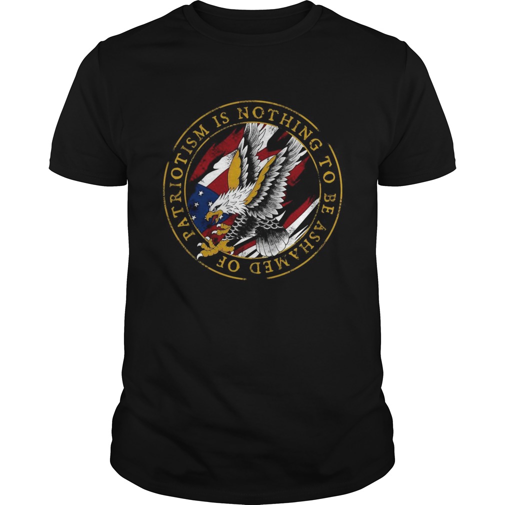 Patriotism Is Nothing To Be Ashamed Of shirt