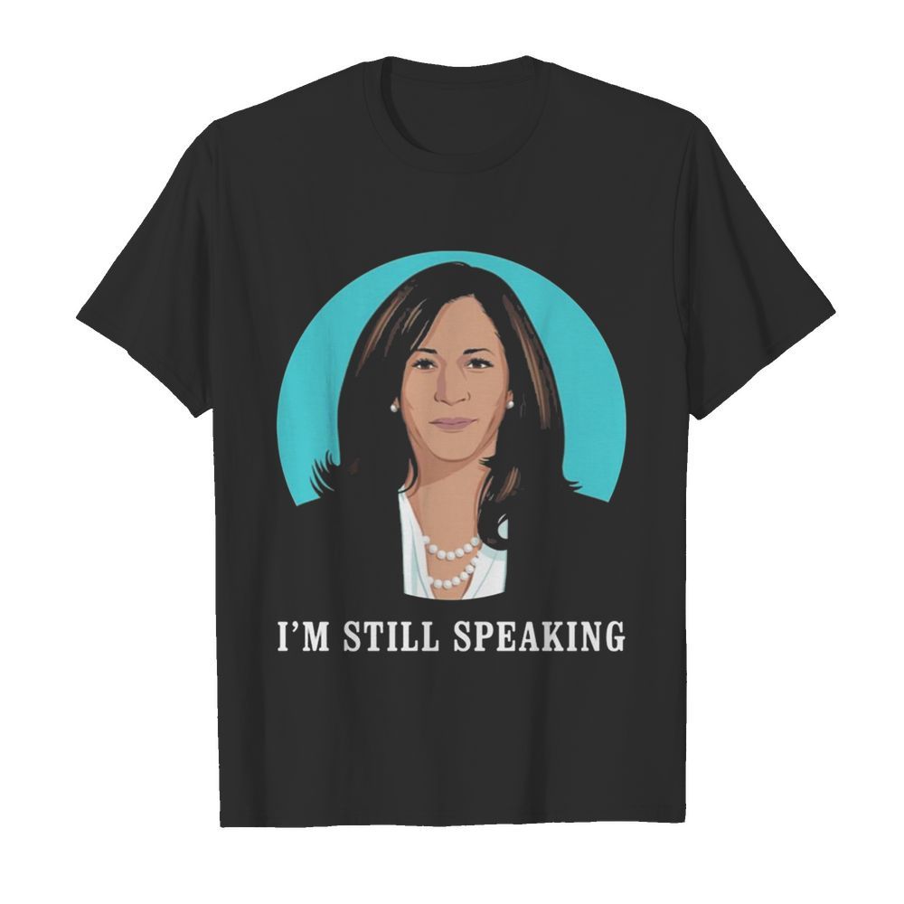 Perfect Kamala Harris Im Still Speaking shirt