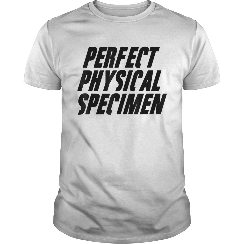 Perfect physical specimen shirt