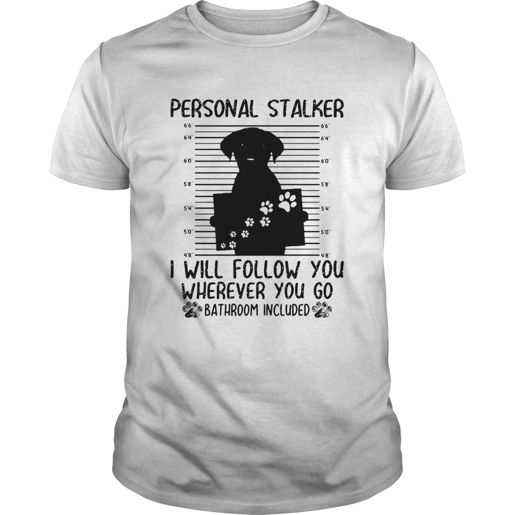 Personal Stalker I Will Follow You Wherever You Go Bathroom Included shirt