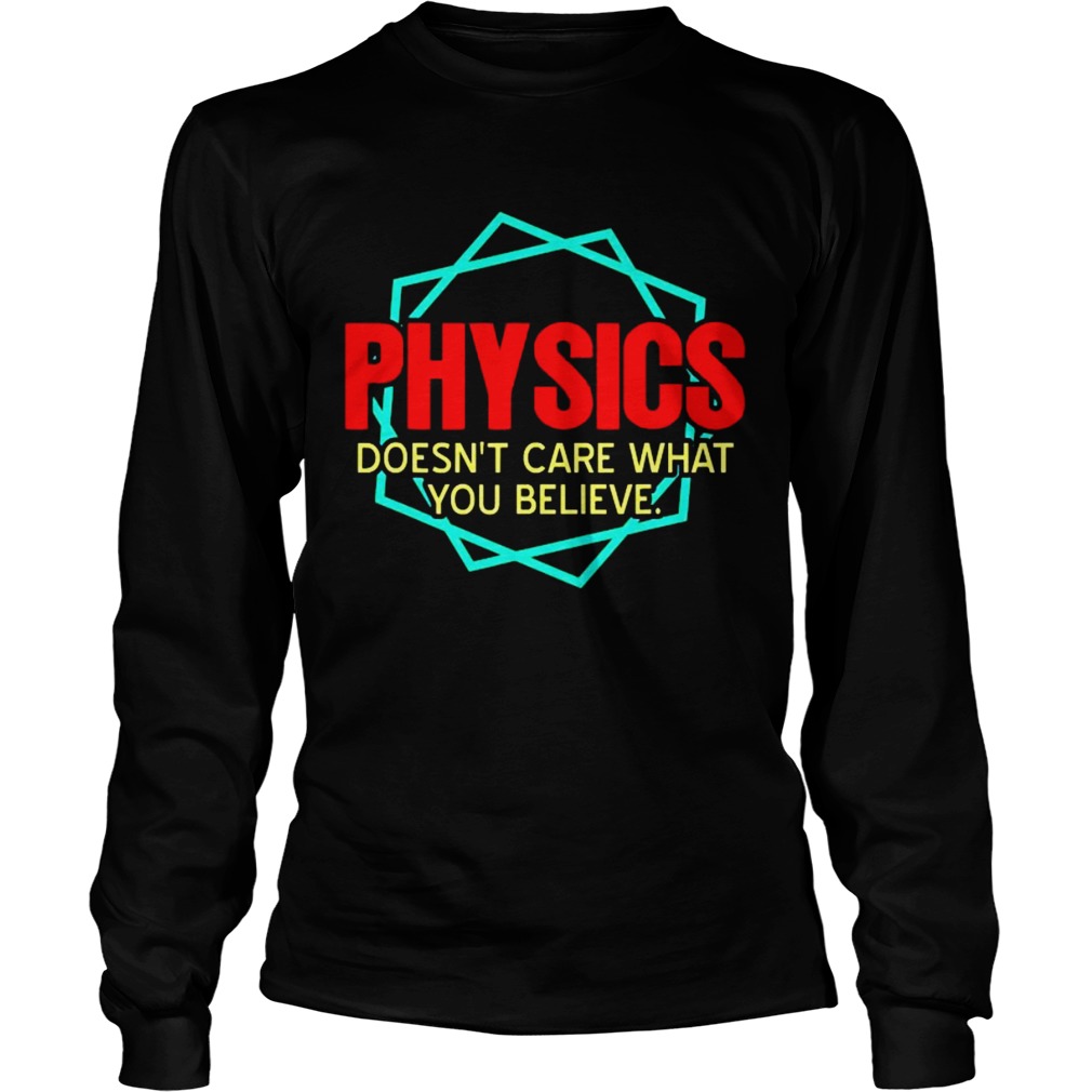 Physics Doesnt Care What You Believe  Long Sleeve