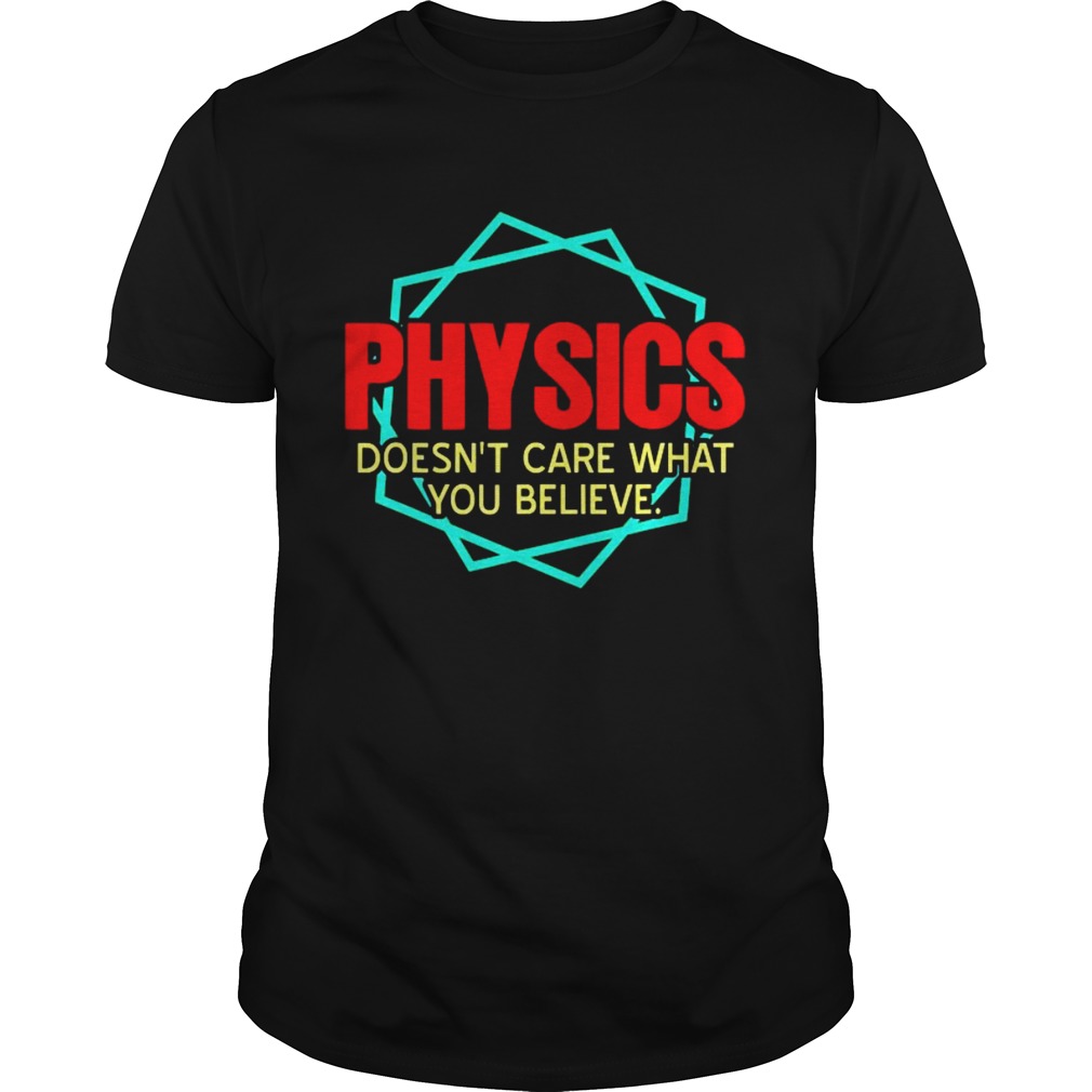 Physics Doesnt Care What You Believe  Unisex