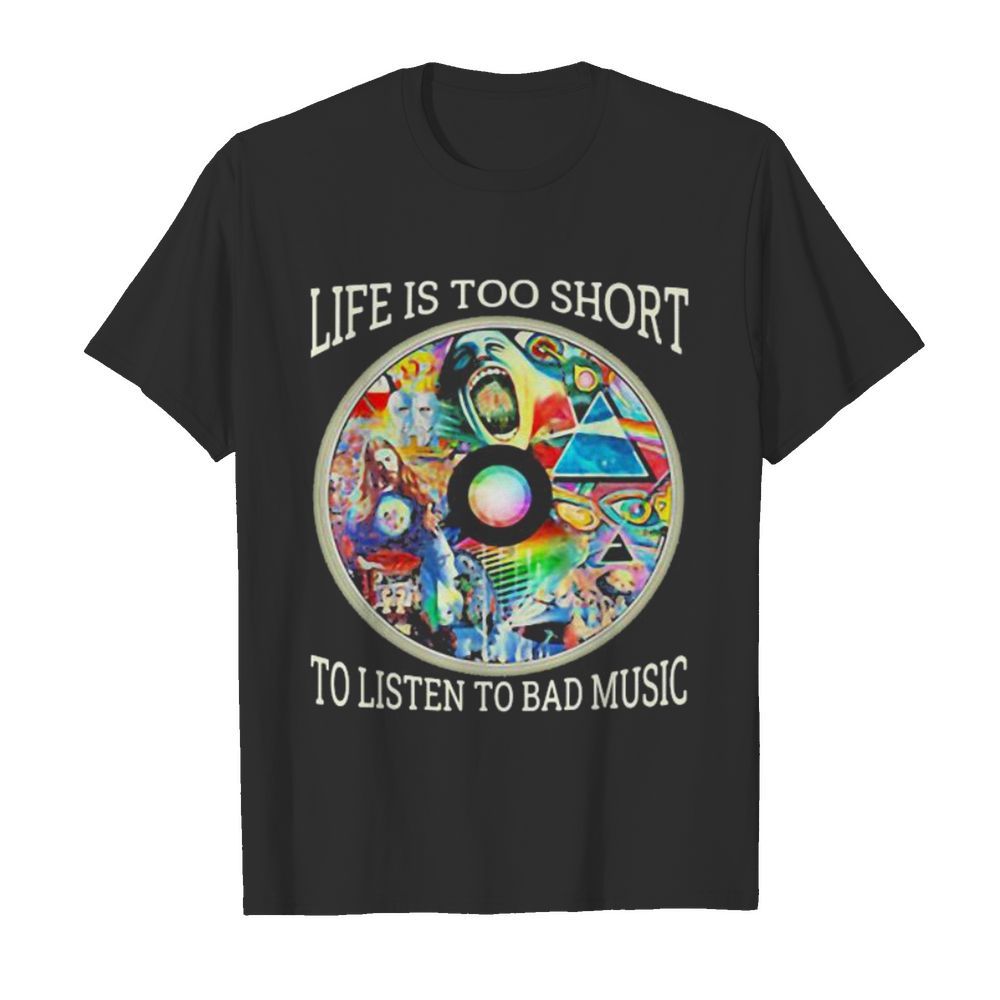 Pink floyd band cd life is too short to listen to bad music shirt