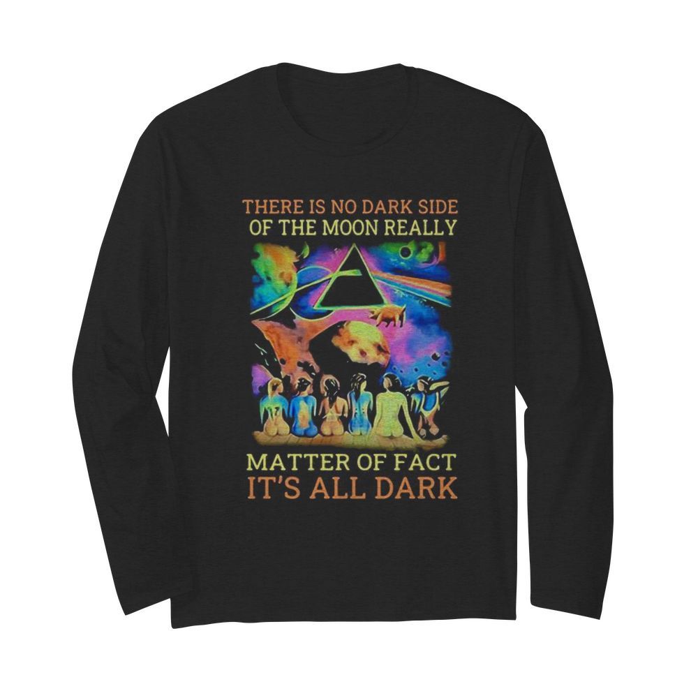 Pink floyd band there is no dark side of the moon really matter of fact it’s all dark  Long Sleeved T-shirt 