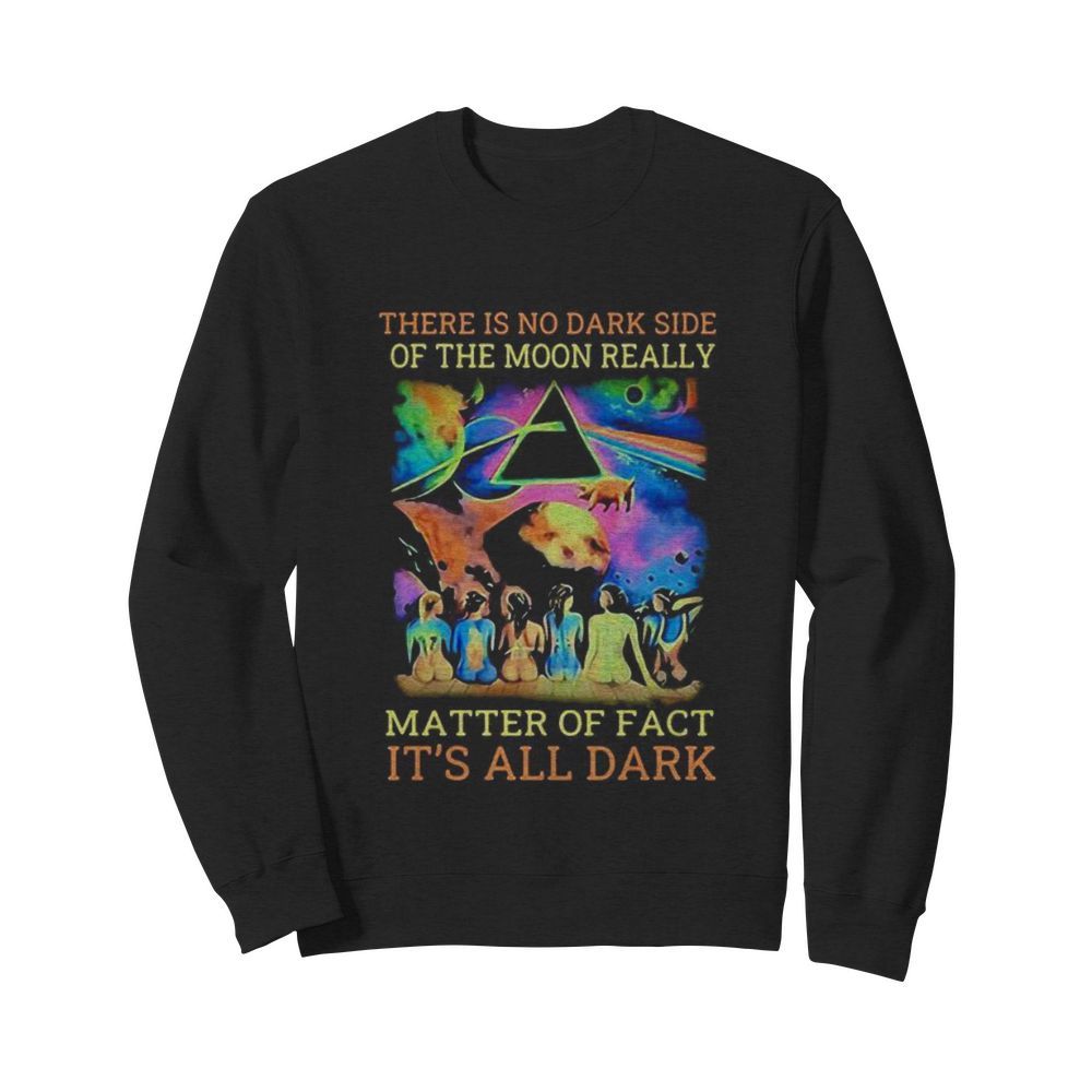 Pink floyd band there is no dark side of the moon really matter of fact it’s all dark  Unisex Sweatshirt