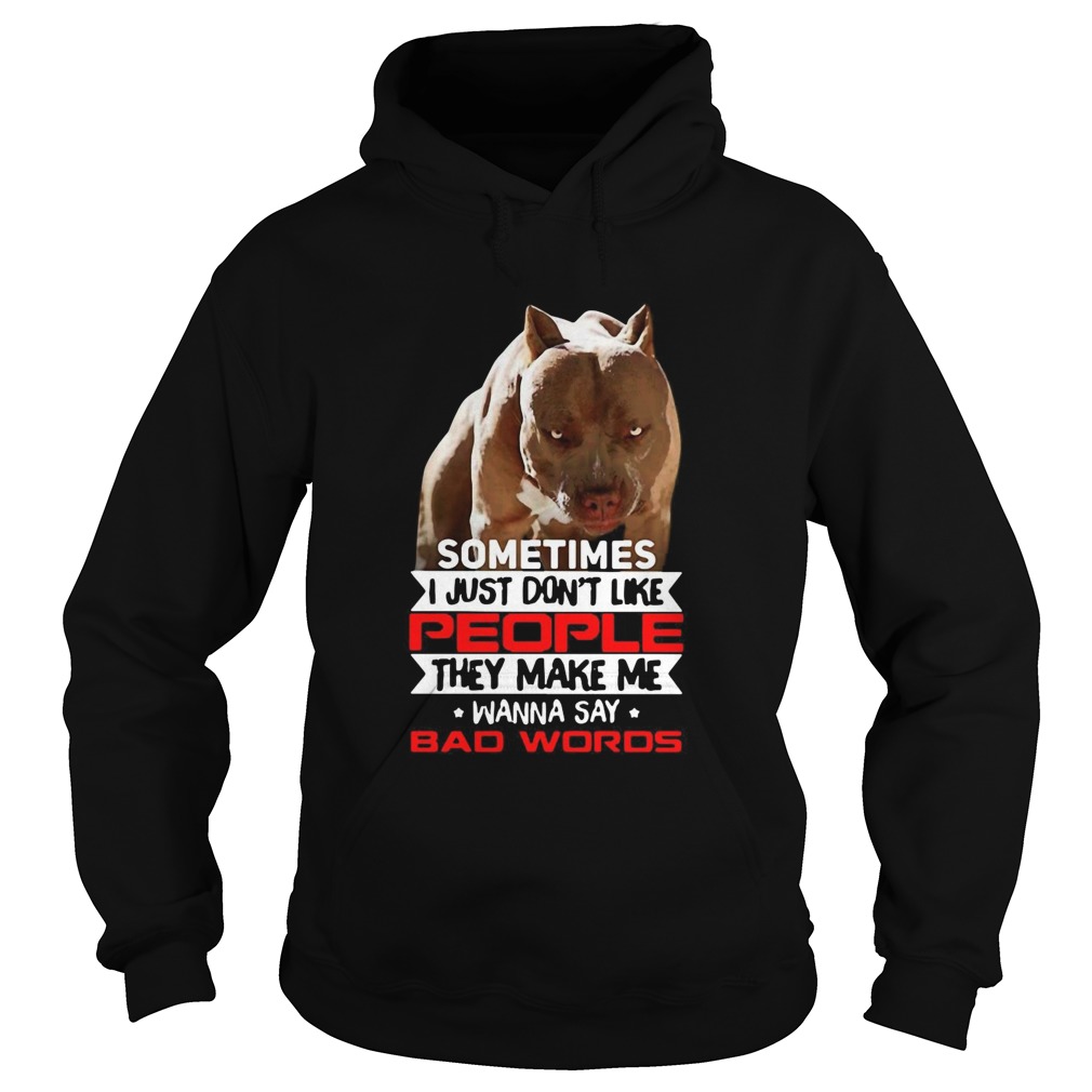 Pitbull Sometimes I Just Dont Like People They Make Me Wanna Say Bad Words  Hoodie