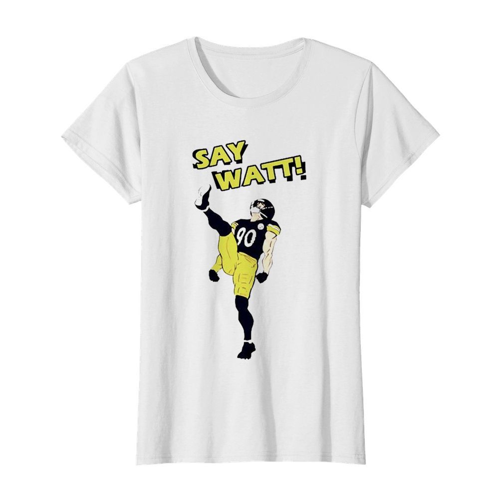 Pittsburgh Steelers Say Watt  Classic Women's T-shirt