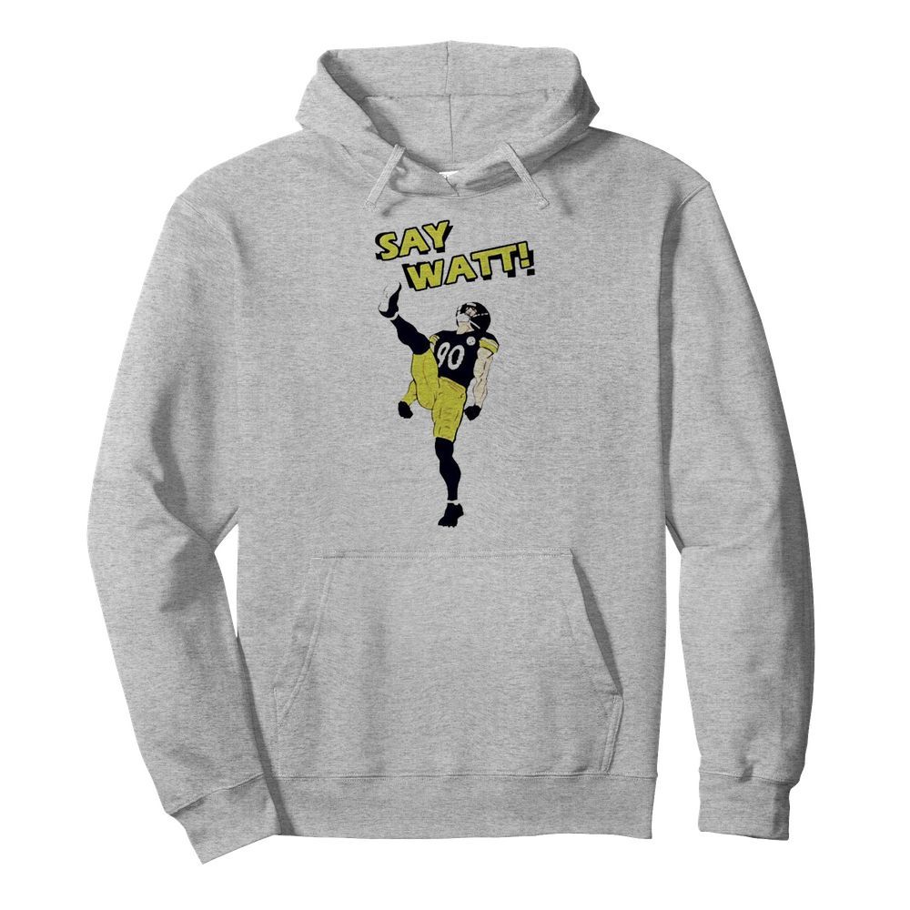 Pittsburgh Steelers Say Watt  Unisex Hoodie