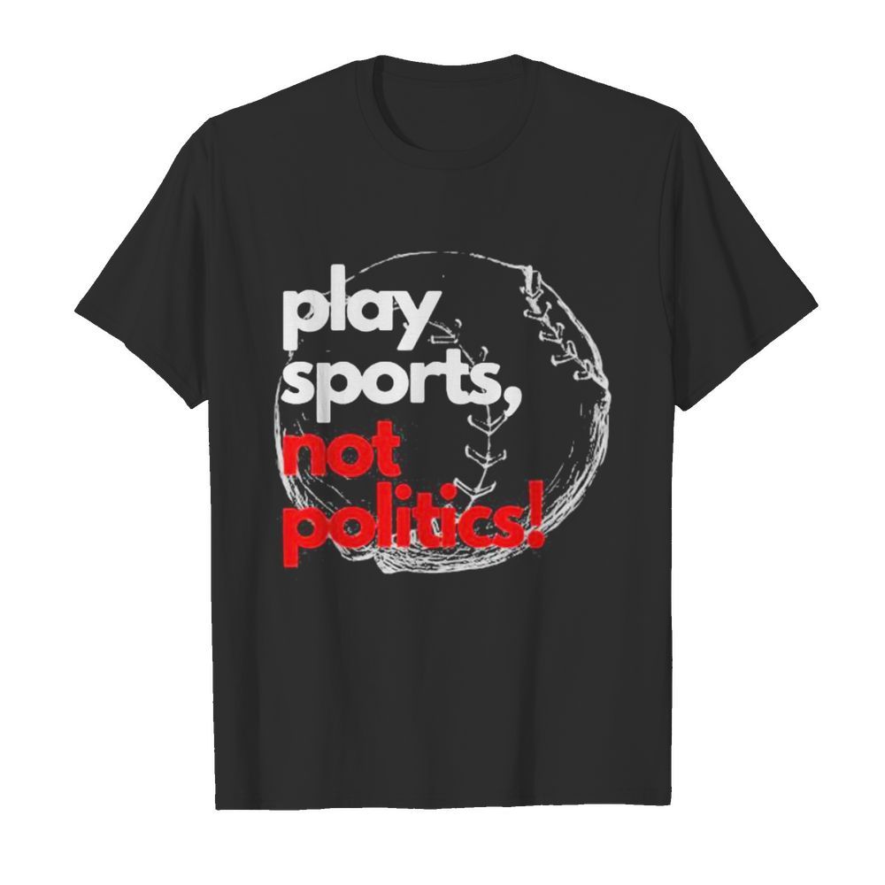 Play sports not politics baseball shirt