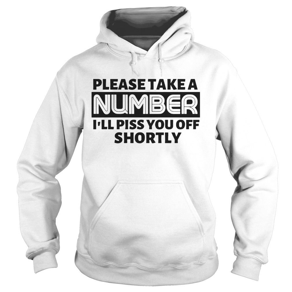 Please Take A Number Ill Piss You Off Shortly  Hoodie