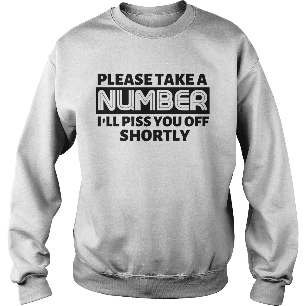 Please Take A Number Ill Piss You Off Shortly  Sweatshirt