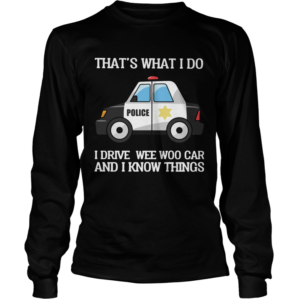 Police Thats What I Do I Drive Wee Woo Car And I Know Things  Long Sleeve