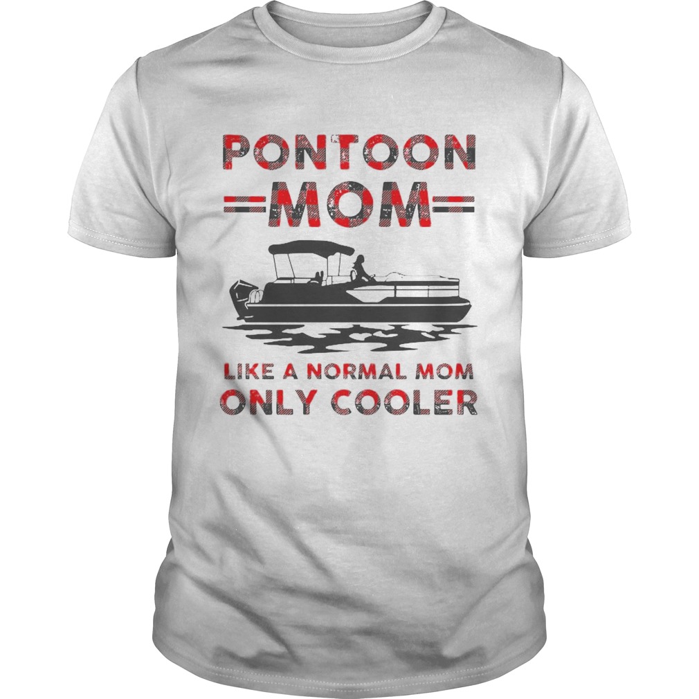 Pontoon Mom Like A Normal Mom Only Cooler shirt