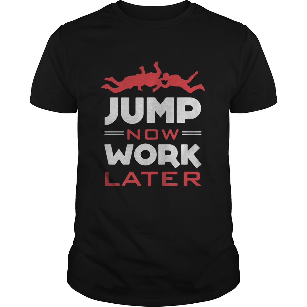 Pour Parachutiste Jump Now Work Later shirt