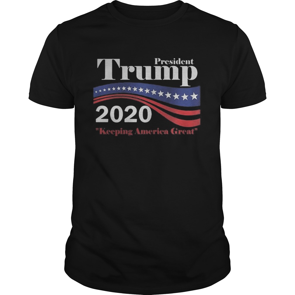 President Trump 2020 Keeping America Great shirt