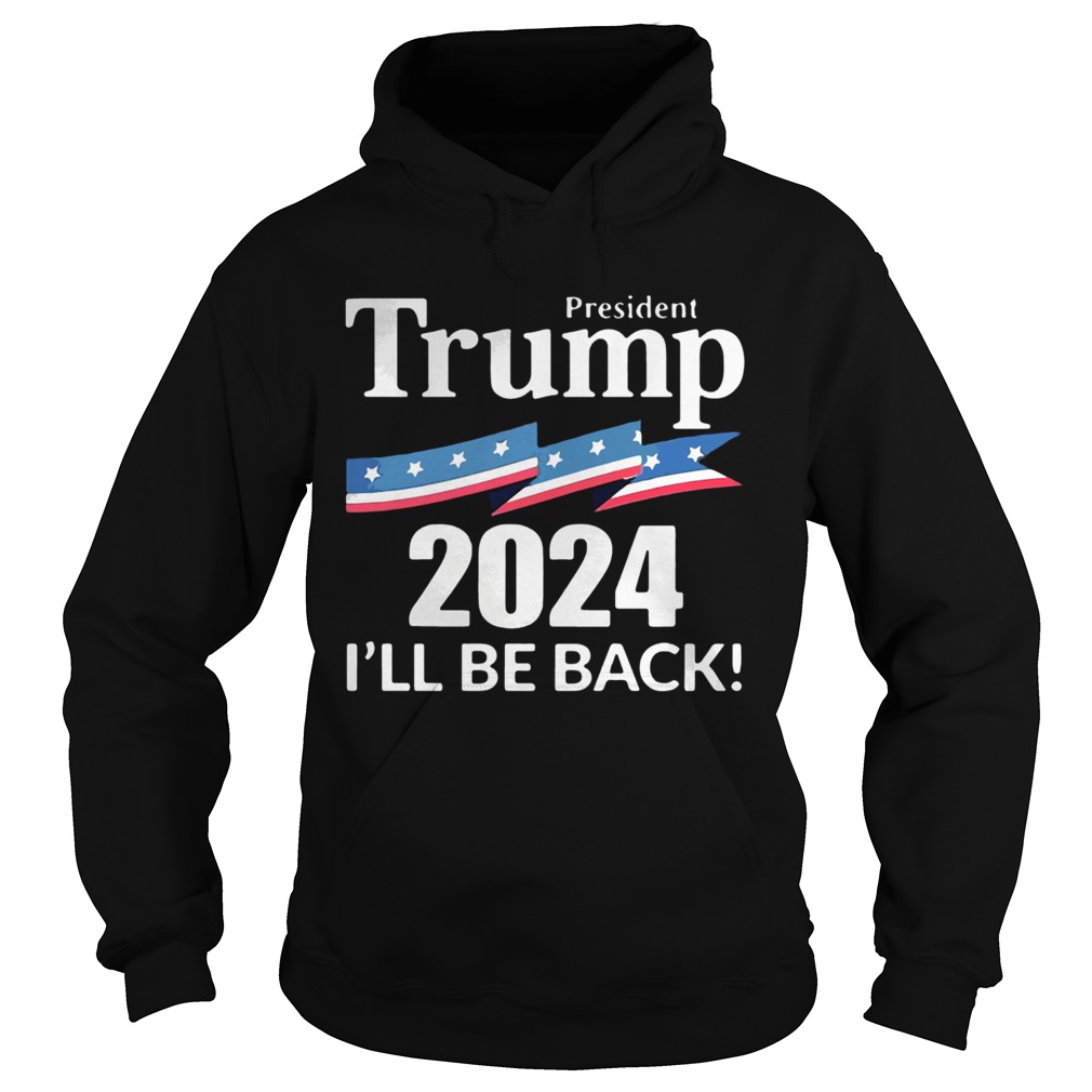 President Trump 2024 Ill Be Back American Flag  Hoodie