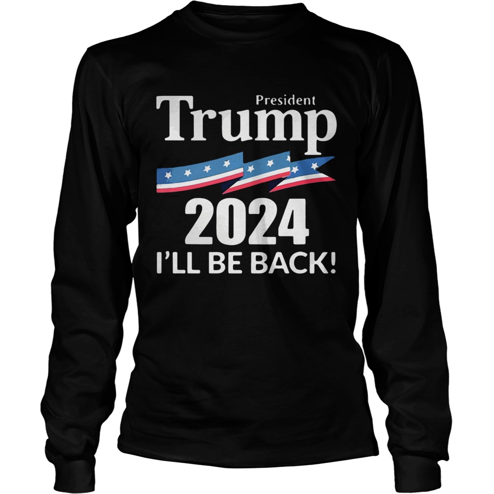 President Trump 2024 Ill Be Back American Flag  Long Sleeve