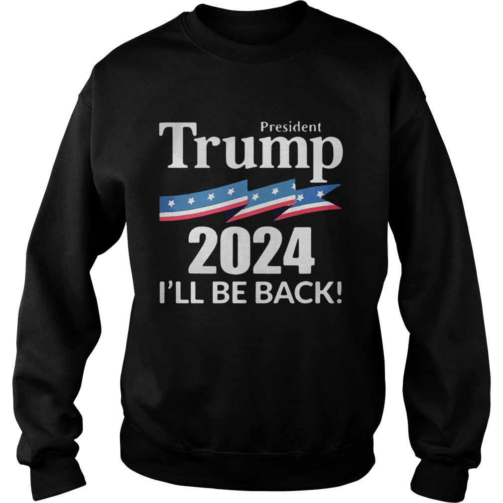 President Trump 2024 Ill Be Back American Flag  Sweatshirt