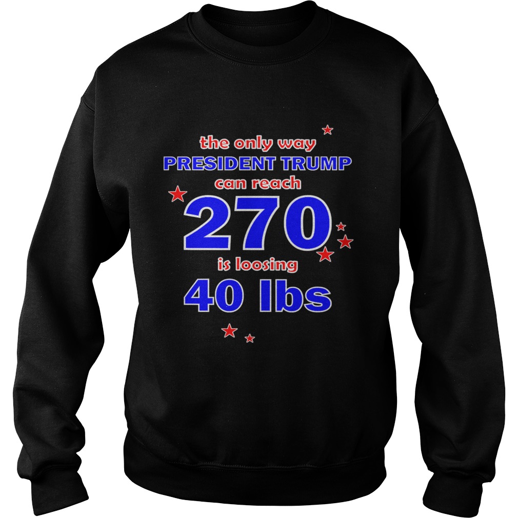 President trump can reach 270 for democrats  Sweatshirt