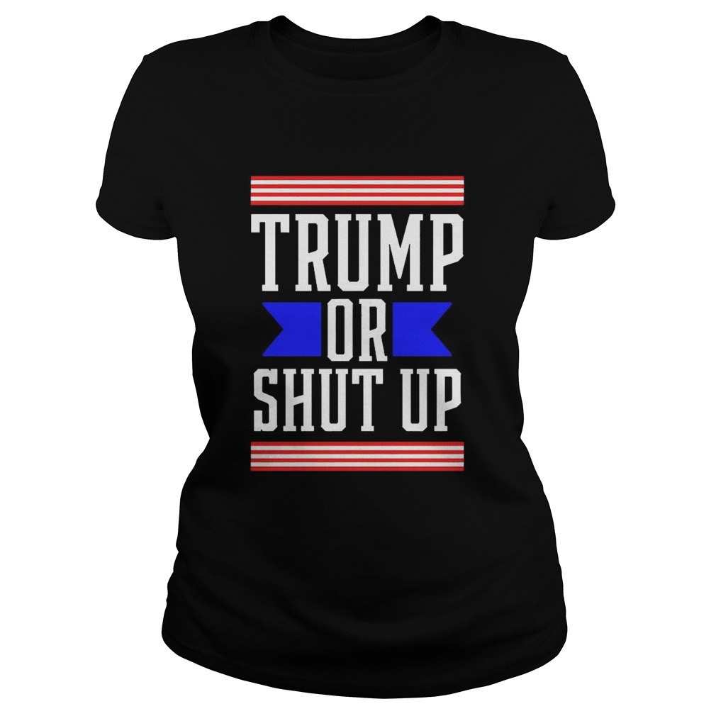 Presidential Election Pro Trump Or Shut Up  Classic Ladies