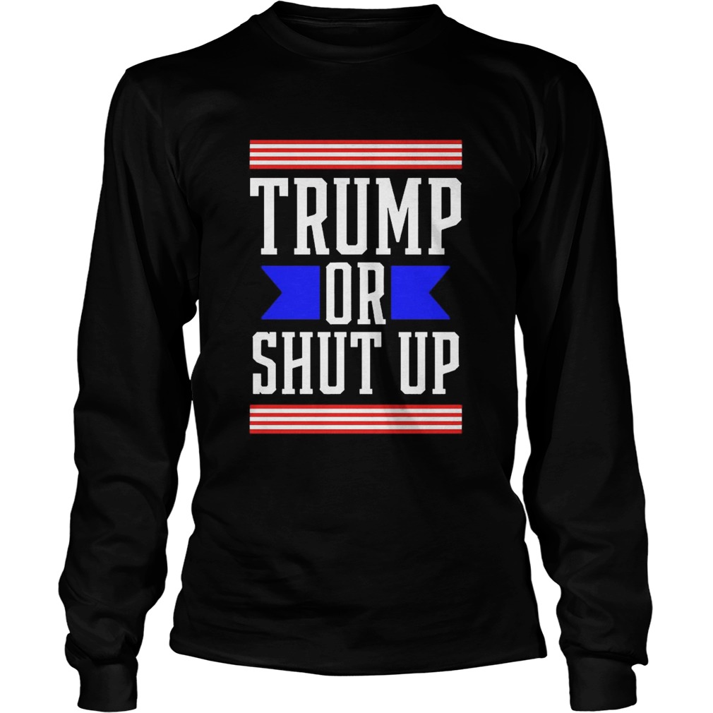 Presidential Election Pro Trump Or Shut Up  Long Sleeve