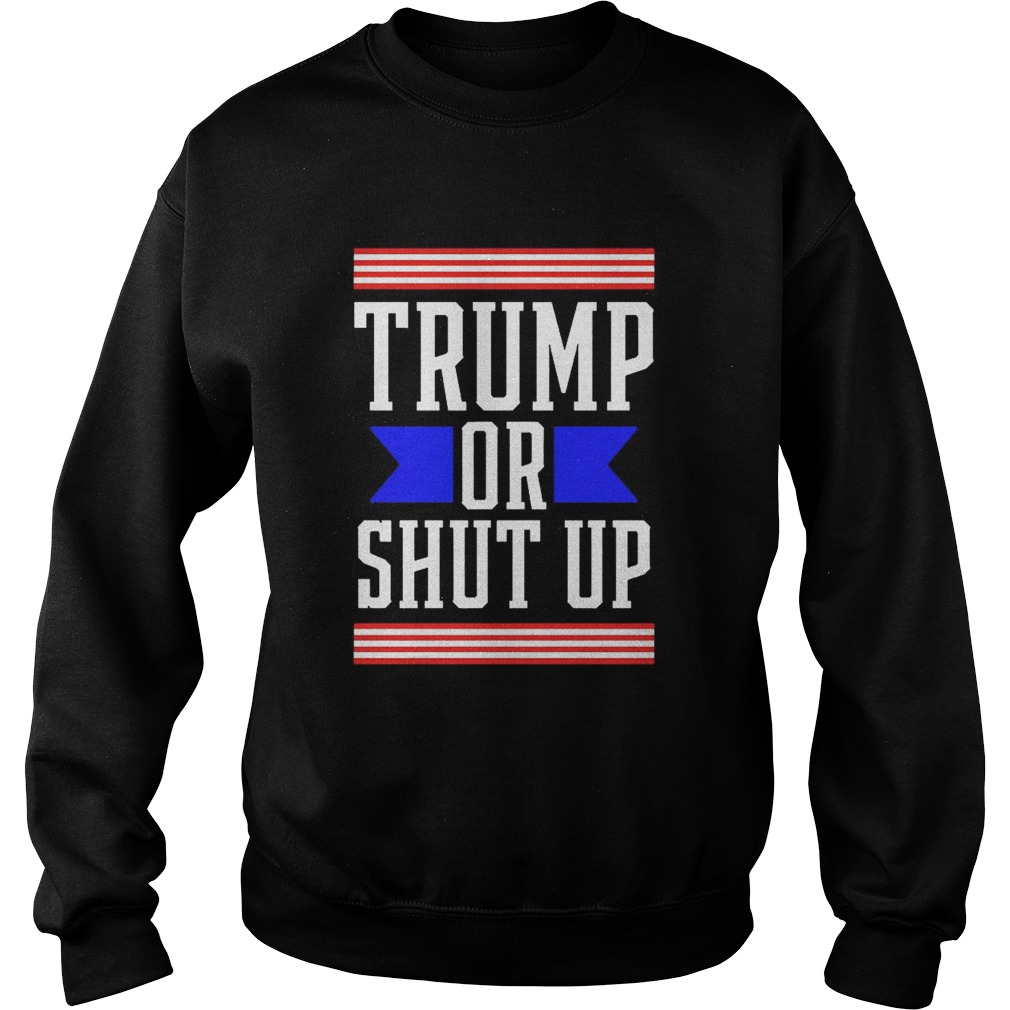 Presidential Election Pro Trump Or Shut Up  Sweatshirt