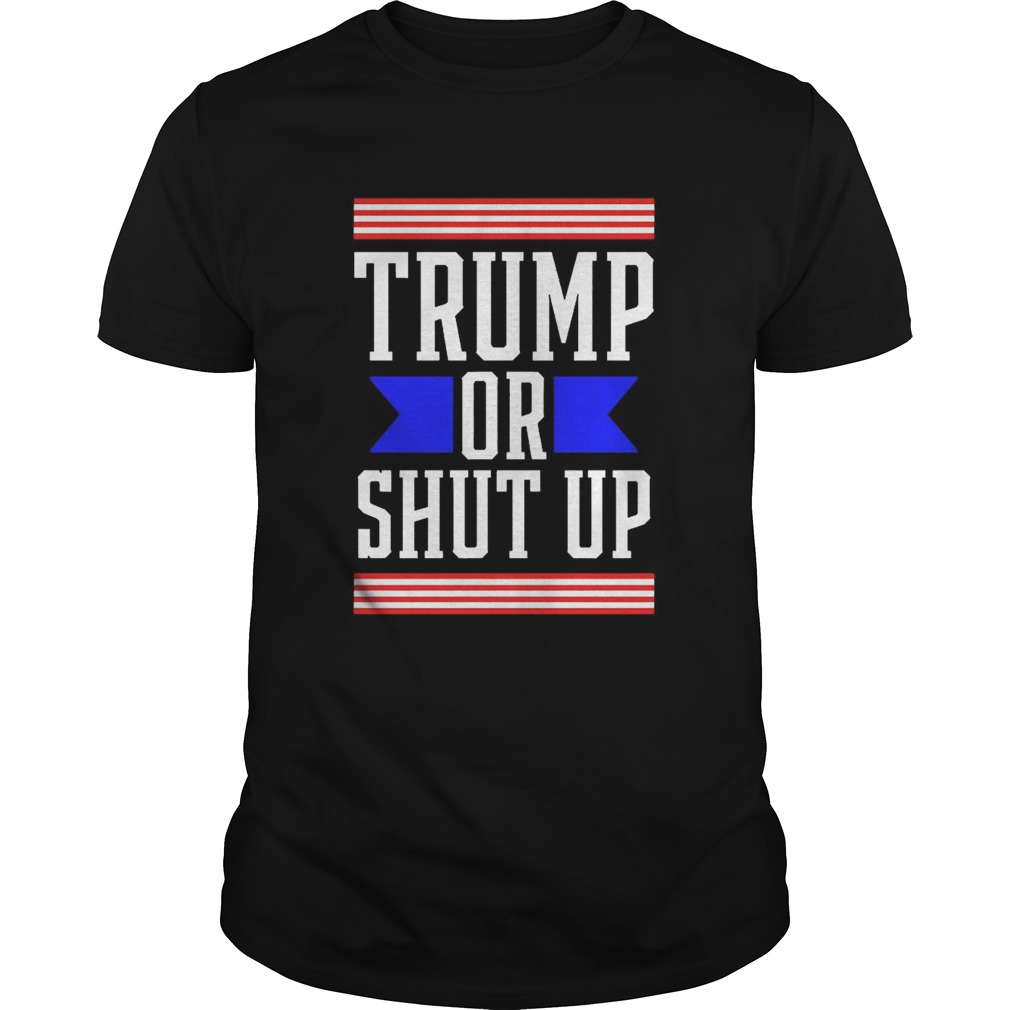 Presidential Election Pro Trump Or Shut Up  Unisex