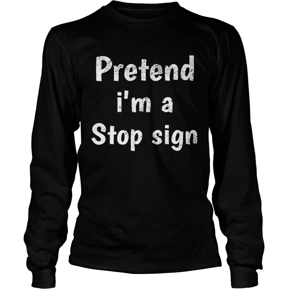 Pretend I Am A Stop Sign  Long Sleeve