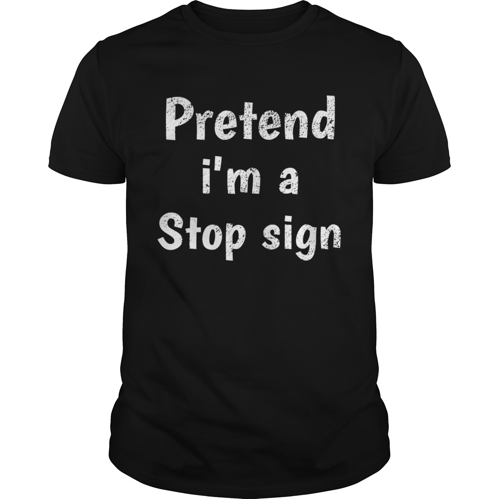 Pretend I Am A Stop Sign  Unisex