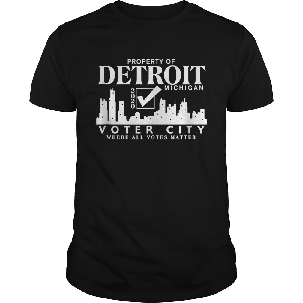 Property Of Detroit Michigan 2020 Voter City Where All Votes Matter shirt